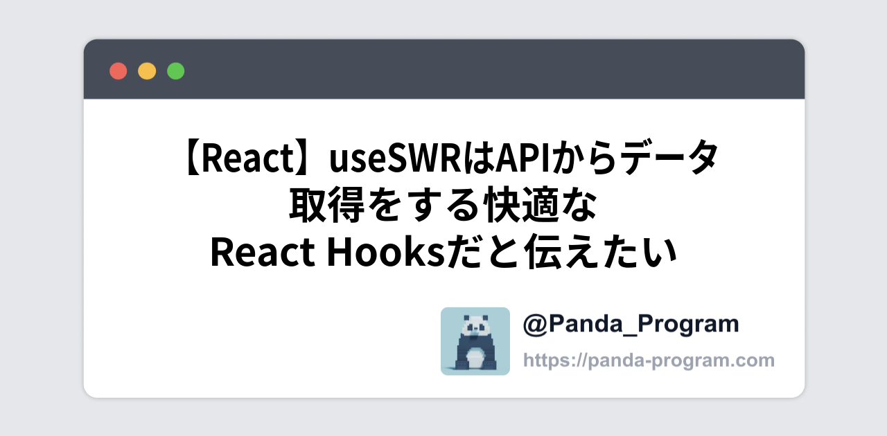 【React】useSWRはAPIからデータ取得をする快適なReact Hooksだと伝えたい - パンダのプログラミングブログ